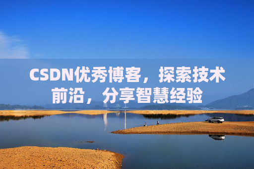 CSDN优秀博客,探索技术前沿,分享智慧经验